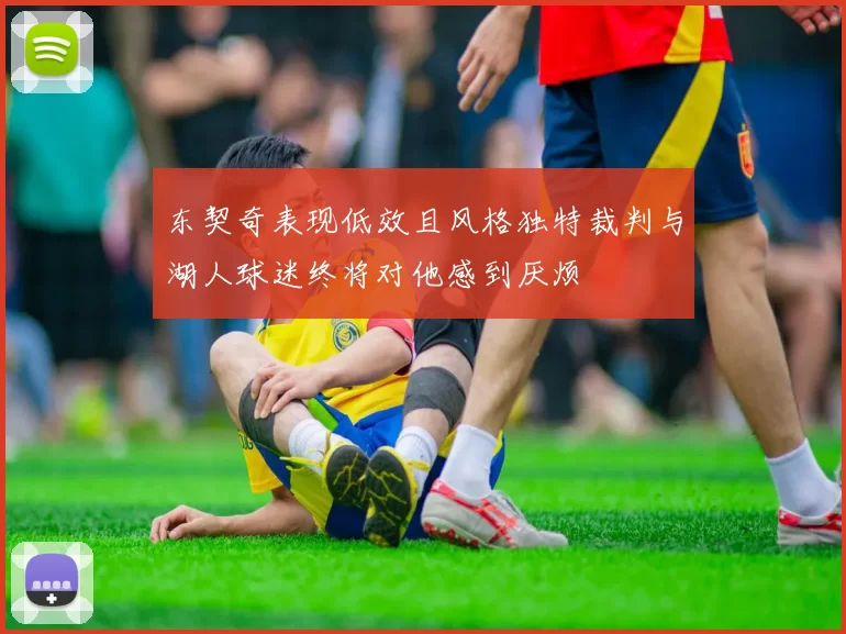 东契奇表现低效且风格独特裁判与湖人球迷终将对他感到厌烦